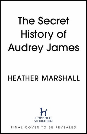 The Secret History of Audrey James : A gripping dual-timeline WWII historical story of courage, sacrifice and friendship from the internationally bestselling author - Heather Marshall