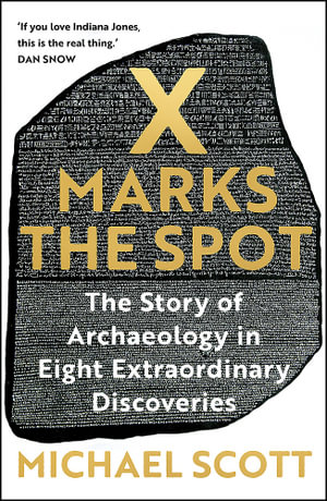 X Marks the Spot : The Story of Archaeology in Eight Extraordinary Discoveries - Michael Scott