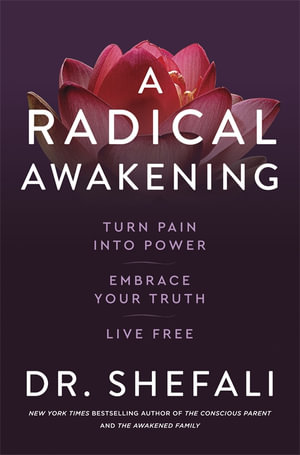 A Radical Awakening : Turn Pain into Power, Embrace Your Truth, Live Free - Shefali Tsabary