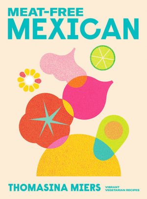 Meat-free Mexican : Vibrant Vegetarian Recipes - Thomasina Miers