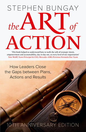 The Art of Action : How Leaders Close the Gaps between Plans, Actions and Results - Stephen Bungay