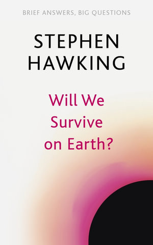 Will We Survive on Earth? : Brief Answers, Big Questions - Stephen Hawking