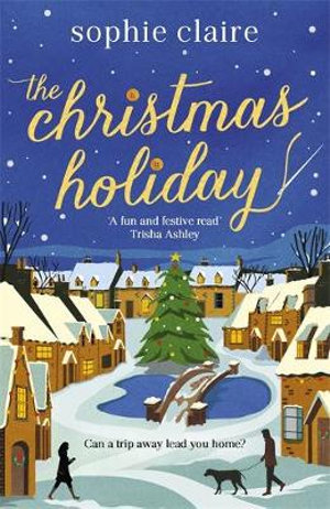 The Christmas Holiday : The cosy, heart-warming, friends-to-lovers winter romance, full of festive Christmas magic - Sophie Claire