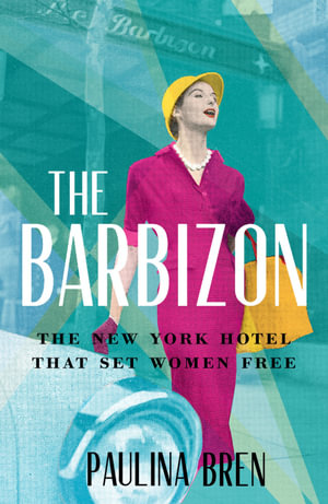 The Barbizon : The New York Hotel That Set Women Free - Paulina Bren