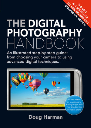 The Digital Photography Handbook : An Illustrated Step-by-step Guide - Doug Harman