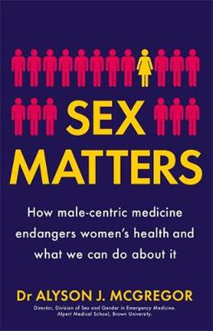 Sex Matters : How male-centric medicine endangers women's health and what we can do about it - Dr Alyson J. McGregor