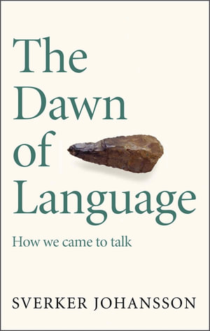 The Dawn of Language : The story of how we came to talk - Sverker Johansson