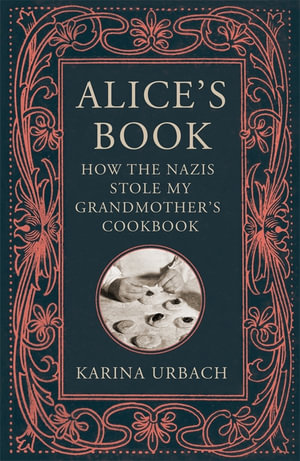 Alice's Book : How the Nazis Stole My Grandmother's Cookbook - Karina Urbach