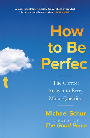 How to be Perfect : The Correct Answer to Every Moral Question - Mike Schur