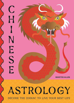 Chinese Astrology : Decode the Zodiac to Live Your Best Life - Marites Allen