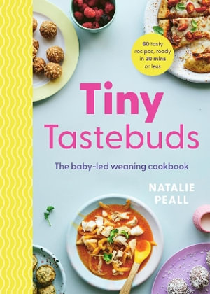 Tiny Tastebuds : The baby-led weaning cookbook - Natalie Peall