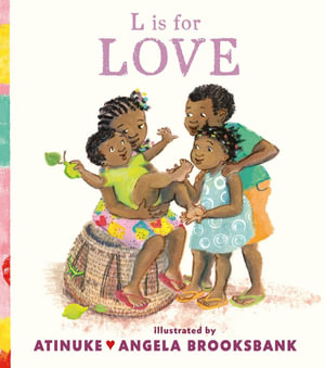 L is for Love : A celebration of family love and a perfect gift for Valentine's Day or for pre-schoolers learning their ABCs from the award-winning duo of B is for Baby - Atinuke