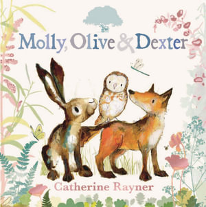 Molly, Olive and Dexter : Molly, Olive & Dexter - Catherine Rayner