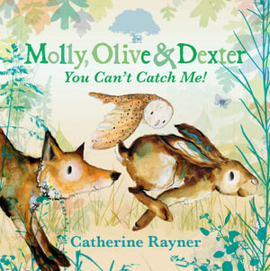 Molly, Olive and Dexter : You Can't Catch Me! - Catherine Rayner