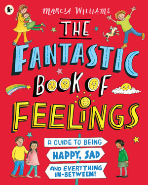 The Fantastic Book of Feelings : A Guide to Being Happy, Sad and Everything In-Between! - Marcia Williams