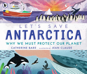 Let's Save Antarctica : Why we must protect our planet - Catherine Barr