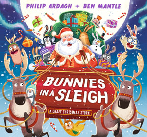 Bunnies in a Sleigh: A Crazy Christmas Story! : A funny festive rhyming adventure - Philip Ardagh