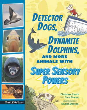 Detector Dogs, Dynamite Dolphins, and More Animals with Super Sensory Powers : MIT Kids Press - Cara Giaimo