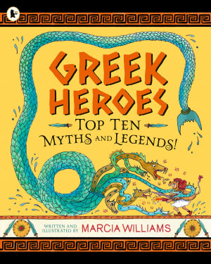 Greek Heroes : Top Ten Myths and Legends! - Marcia Williams