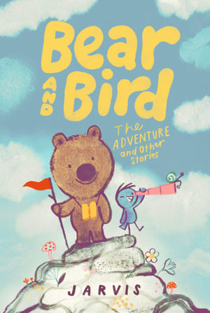 Bear and Bird: The Adventure and Other Stories : Book 3 in the internationally successful early reader series about friendship from Jarvis - Jarvis