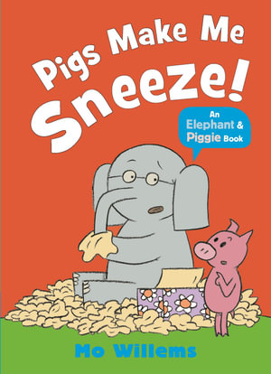 Pigs Make Me Sneeze! : Elephant and Piggie - Mo Willems