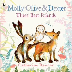 Molly, Olive and Dexter : Three Best Friends - Catherine Rayner