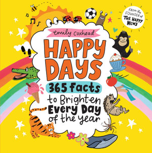 Happy Days : 365 Facts to Brighten Every Day of the Year - Emily Coxhead