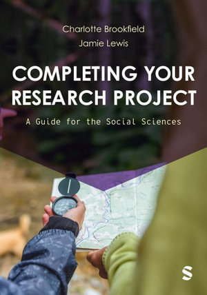 Completing Your Research Project : A Guide for the Social Sciences - Charlotte Brookfield