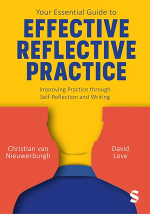 Your Essential Guide to Effective Reflective Practice : Improving Practice through Self-Reflection and Writing - Christian van Nieuwerburgh