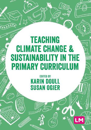 Teaching Climate Change and Sustainability in the Primary Curriculum : Exploring the Primary Curriculum - Karin Doull