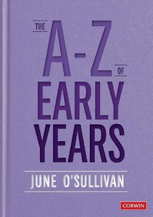 The A to Z of Early Years : Politics, Pedagogy and Plain Speaking - June O'Sullivan