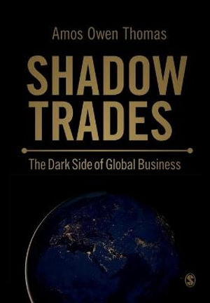 Shadow Trades : The Dark Side of Global Business - Amos Owen Thomas