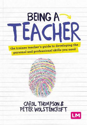 Being a Teacher : The trainee teacher's guide to developing the personal and professional skills you need - Carol Thompson