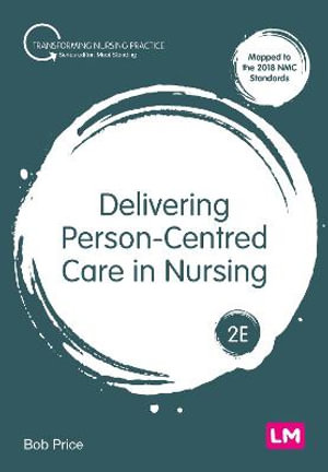 Delivering Person-Centred Care in Nursing : Transforming Nursing Practice Series - Bob Price