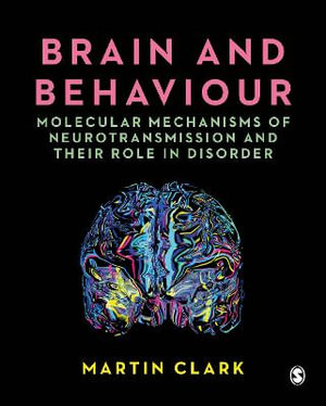 Brain and Behaviour : Molecular Mechanisms of Neurotransmission and their Role in Disorder - Martin Clark