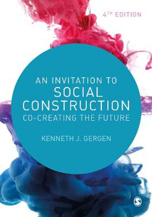 An Invitation to Social Construction : Co-Creating the Future - Kenneth J. Gergen