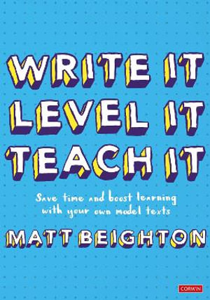 Write It Level It Teach It : Save time and boost learning with your own model texts - Matt Beighton