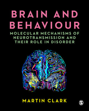 Brain and Behaviour : Molecular Mechanisms of Neurotransmission and their Role in Disorder - Martin Clark