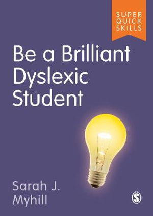 Be a Brilliant Dyslexic Student : Super Quick Skills - Sarah J. Myhill