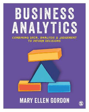 Business Analytics : Combining data, analysis and judgement to inform decisions - Mary Ellen Gordon