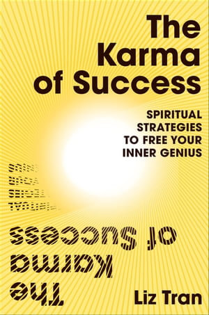 The Karma of Success : Spiritual Strategies to Free Your Inner Genius - Liz Tran