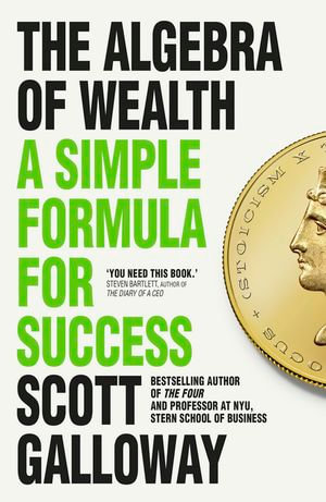The Algebra of Wealth : A Simple Formula for Success - Scott Galloway