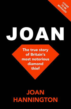 Joan : The true story of how I became Britain's most notorious diamond thief - Joan Hannington