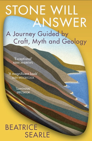 Stone Will Answer : A Journey Guided by Craft, Myth and Geology - Beatrice Searle