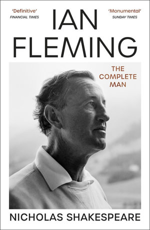 Ian Fleming : The Complete Man - Nicholas Shakespeare