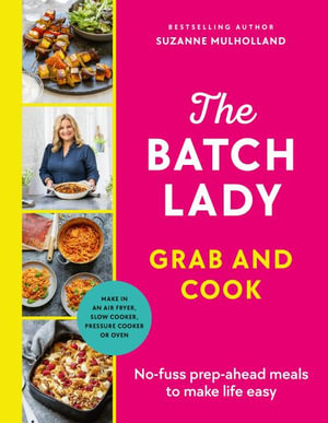 The Batch Lady Grab and Cook : No-fuss prep-ahead meals to make life easy - Suzanne Mulholland