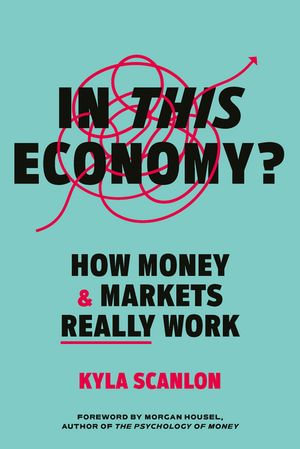 In This Economy? : How Money and Markets Really Work - Kyla Scanlon