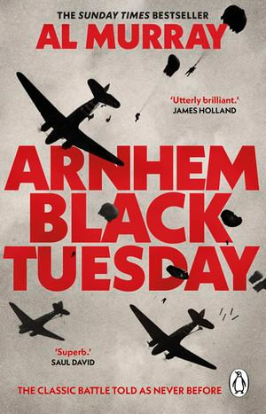 Arnhem: Black Tuesday : The Classic Battle Told As Never Before - Al Murray