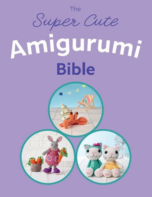 The Super Cute Amigurumi Bible - Ebury Press