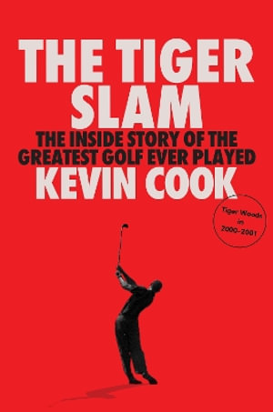 The Tiger Slam : The inside story of the greatest golf ever played - Kevin Cook